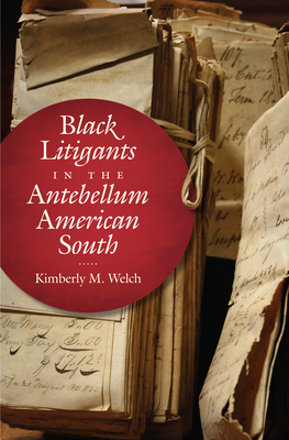 Black Litigants in the Antebellum American South - Kimberly M. Welch