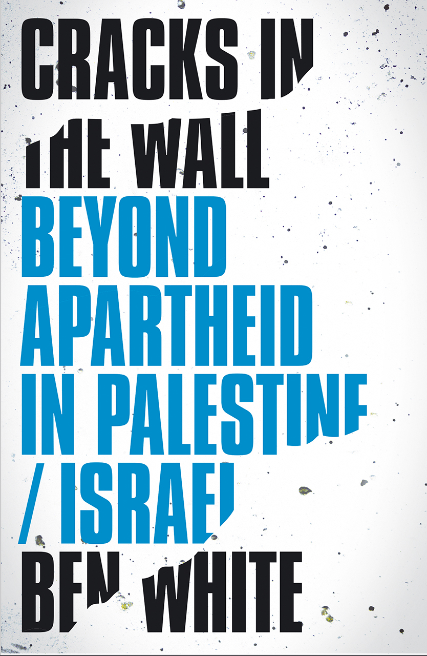 Cracks in the Wall_ Beyond Apartheid in Palestine_Israel - Ben White