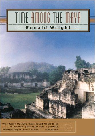 Time Among the Maya_ Travels in Belize, Guatemala, and Mexico - Ronald Wright